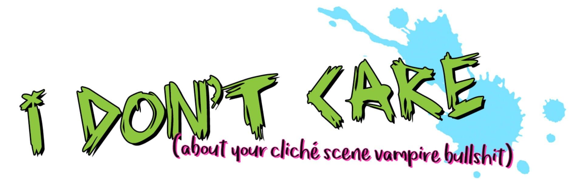 I Don't Care: About Your Cliché Scene Vampire Bullshit cover art