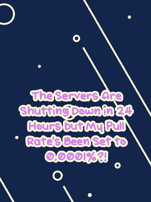 The Servers Are Shutting Down in 24 Hours but My Pull Rate's Been Set to 0.0001%?! cover art