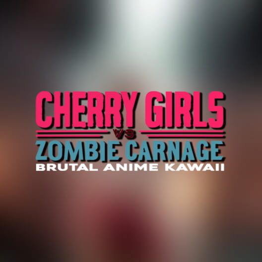 Cherry Girls vs. Zombie Carnage: Brutal Anime Kawaii cover art