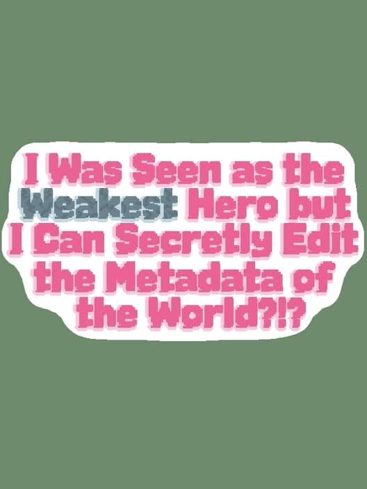 I Was Seen as the Weakest Hero But I Can Secretly Edit the Metadata of the World?!? cover art